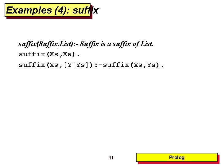 Examples (4): suffix(Suffix, List): - Suffix is a suffix of List. suffix(Xs, Xs). suffix(Xs,