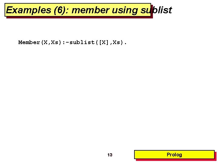 Examples (6): member using sublist Member(X, Xs): -sublist([X], Xs). 13 Prolog 