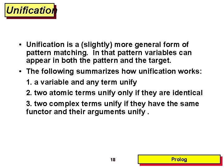 Unification • Unification is a (slightly) more general form of pattern matching. In that