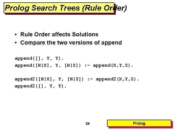 Prolog Search Trees (Rule Order) • Rule Order affects Solutions • Compare the two
