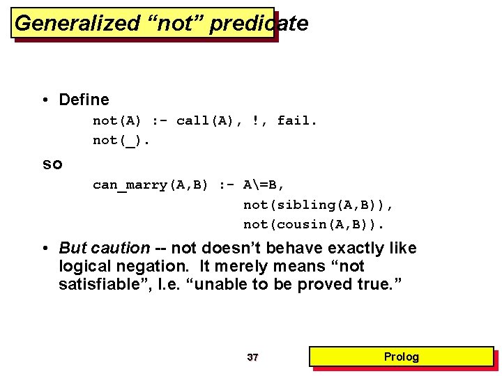 Generalized “not” predicate • Define not(A) : - call(A), !, fail. not(_). so can_marry(A,