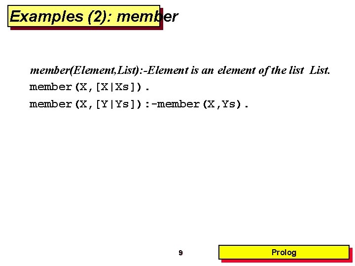 Examples (2): member(Element, List): -Element is an element of the list List. member(X, [X|Xs]).