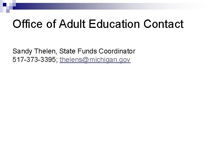 Office of Adult Education Contact Sandy Thelen, State Funds Coordinator 517 -373 -3395; thelens@michigan.