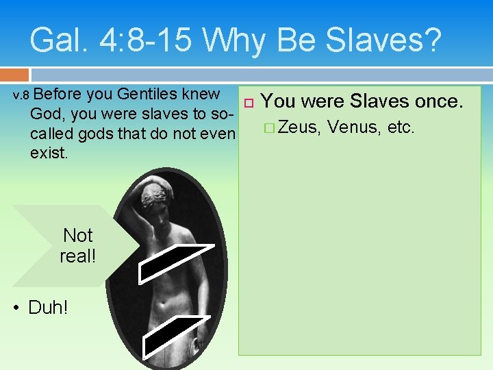 Gal. 4: 8 -15 Why Be Slaves? v. 8 Before you Gentiles knew God,