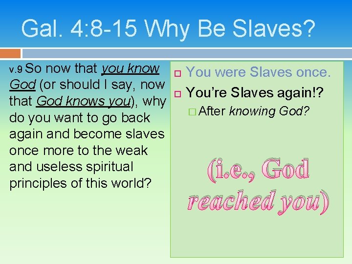 Gal. 4: 8 -15 Why Be Slaves? v. 9 So now that you know