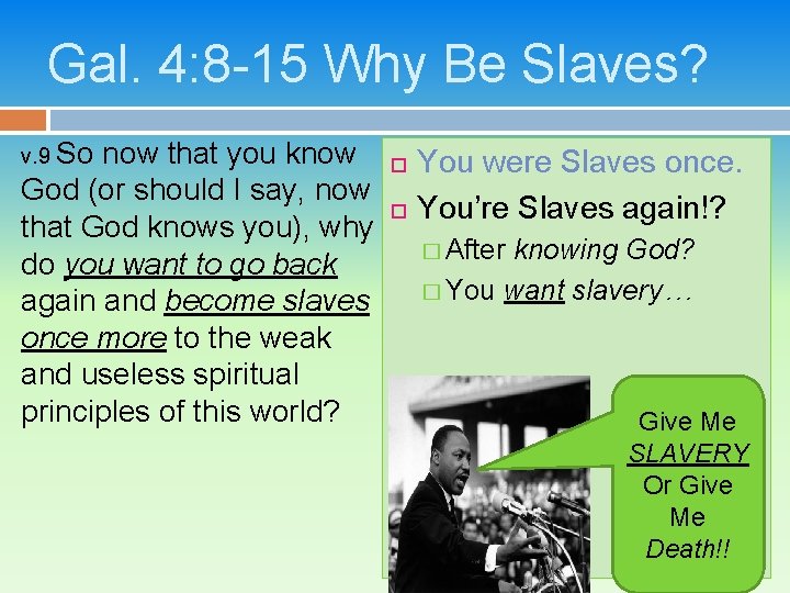Gal. 4: 8 -15 Why Be Slaves? v. 9 So now that you know
