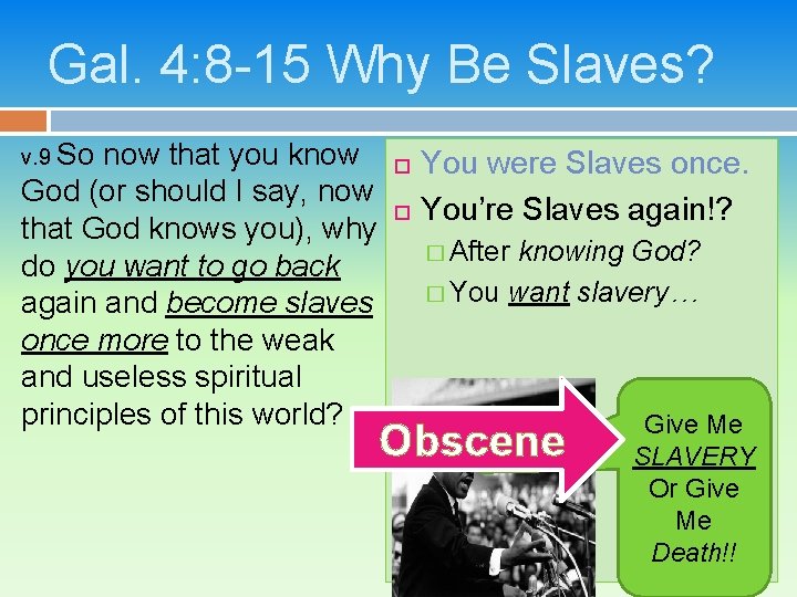 Gal. 4: 8 -15 Why Be Slaves? v. 9 So now that you know