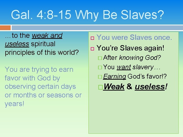 Gal. 4: 8 -15 Why Be Slaves? …to the weak and useless spiritual principles