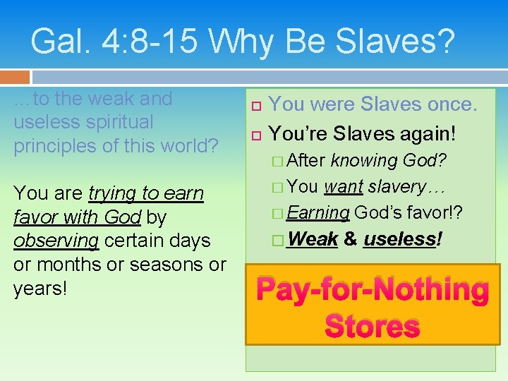 Gal. 4: 8 -15 Why Be Slaves? …to the weak and useless spiritual principles