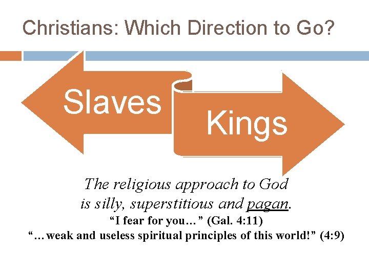 Christians: Which Direction to Go? Slaves Kings The religious approach to God is silly,