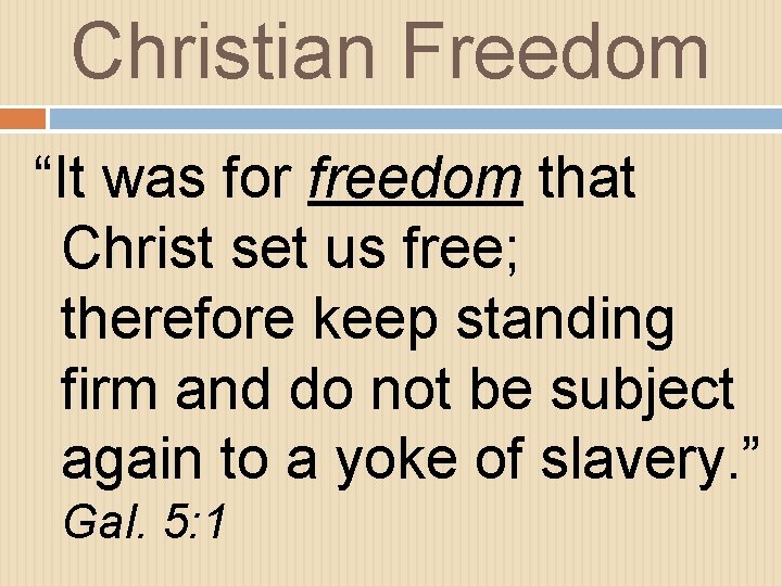 Christian Freedom “It was for freedom that Christ set us free; therefore keep standing