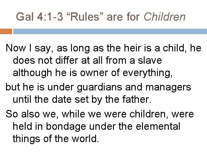 Gal 4: 1 -3 “Rules” are for Children Now I say, as long as