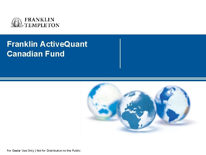 Franklin Active. Quant Canadian Fund For Dealer Use Only | Not for Distribution to