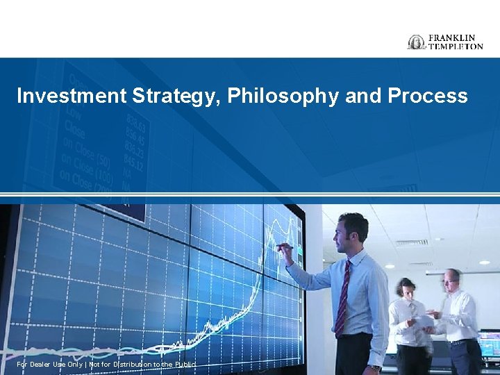 Investment Strategy, Philosophy and Process For Dealer Use Only | Not for Distribution to