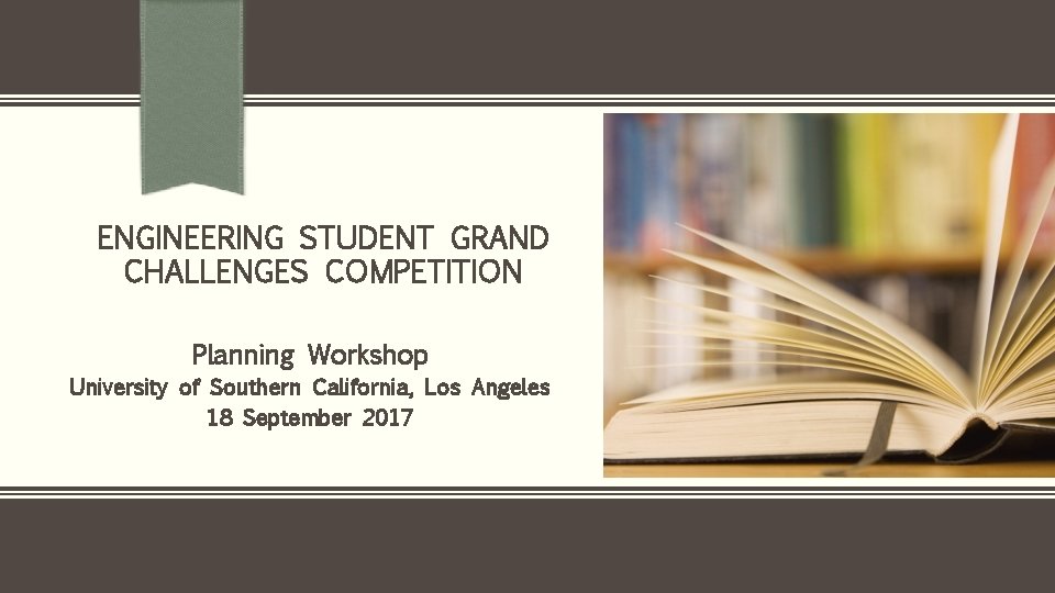 ENGINEERING STUDENT GRAND CHALLENGES COMPETITION Planning Workshop University of Southern California, Los Angeles 18
