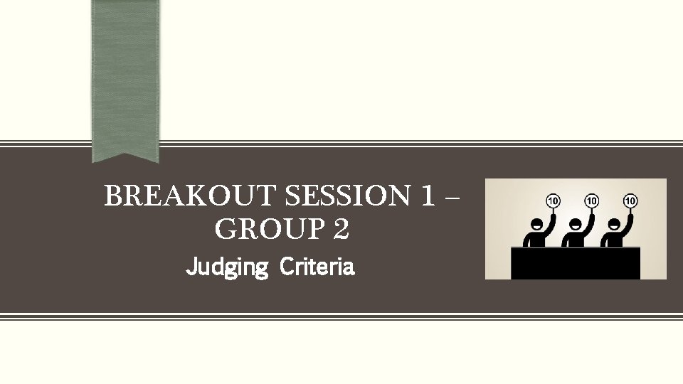 BREAKOUT SESSION 1 – GROUP 2 Judging Criteria 