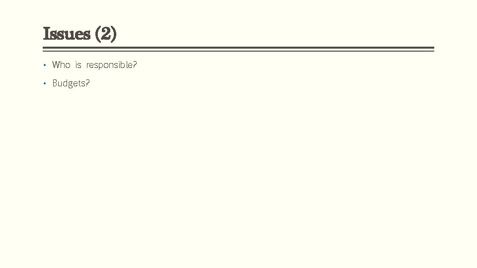 Issues (2) • Who is responsible? • Budgets? 