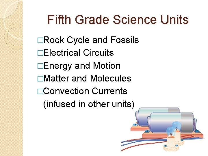 Fifth Grade Science Units �Rock Cycle and Fossils �Electrical Circuits �Energy and Motion �Matter