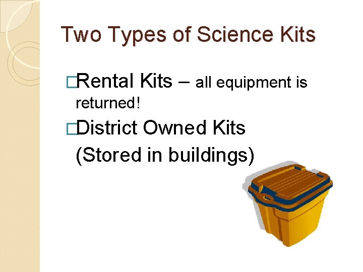 Two Types of Science Kits �Rental Kits returned! �District – all equipment is Owned