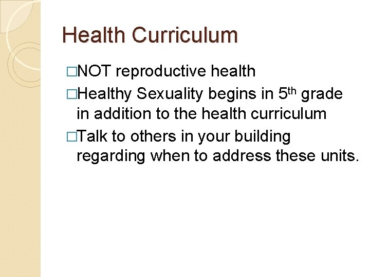 Health Curriculum �NOT reproductive health �Healthy Sexuality begins in 5 th grade in addition