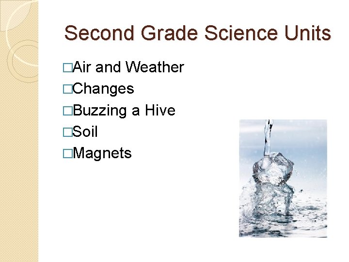 Second Grade Science Units �Air and Weather �Changes �Buzzing a Hive �Soil �Magnets 