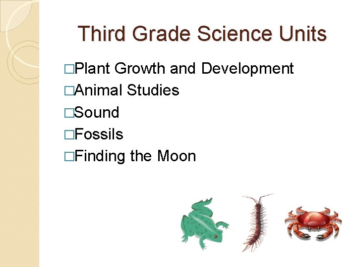 Third Grade Science Units �Plant Growth and Development �Animal Studies �Sound �Fossils �Finding the