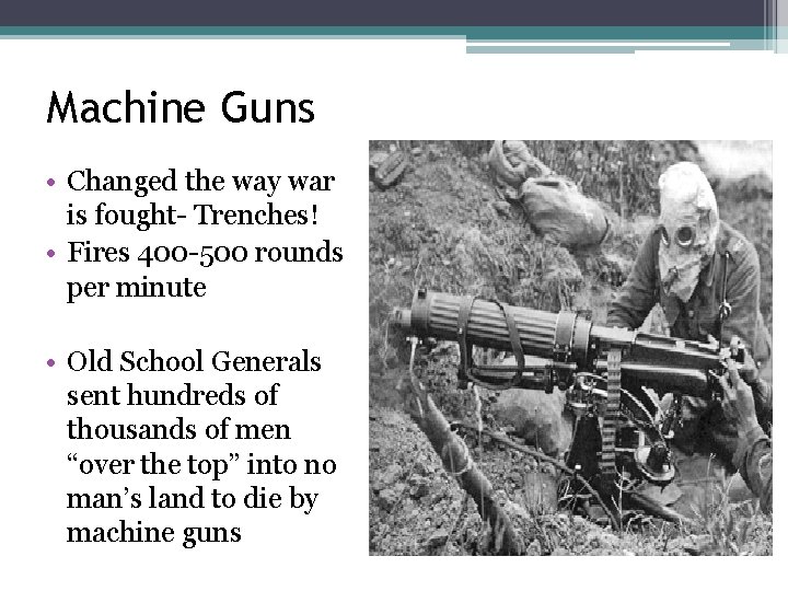 Machine Guns • Changed the way war is fought- Trenches! • Fires 400 -500