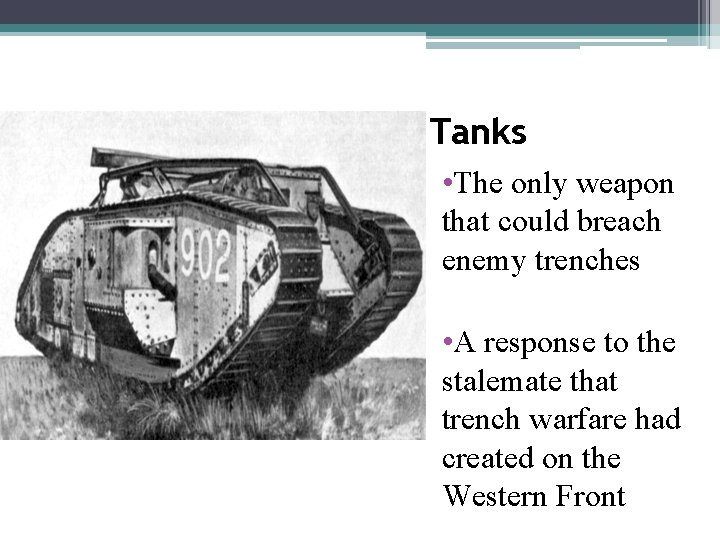 Tanks • The only weapon that could breach enemy trenches • A response to