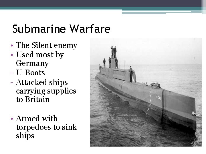 Submarine Warfare • The Silent enemy • Used most by Germany - U-Boats -