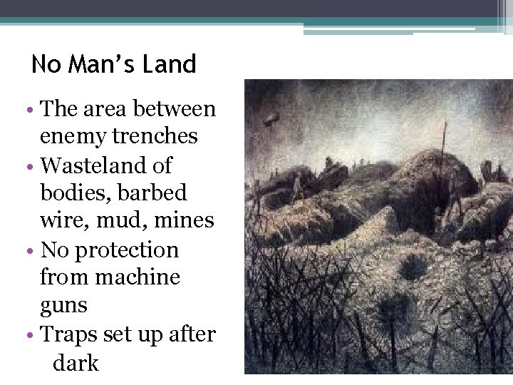 No Man’s Land • The area between enemy trenches • Wasteland of bodies, barbed