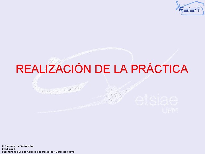 REALIZACIÓN DE LA PRÁCTICA S. Ramírez de la Piscina Millán U. D. Física II