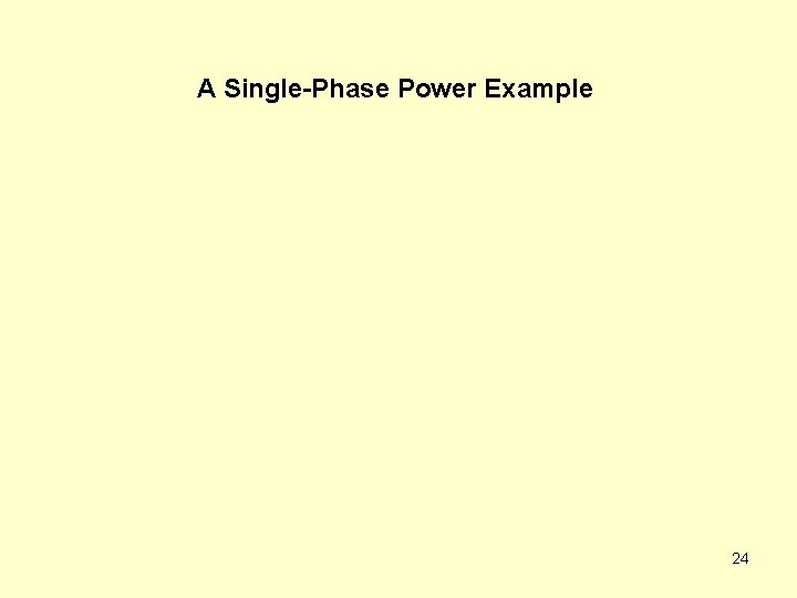 A Single-Phase Power Example 24 