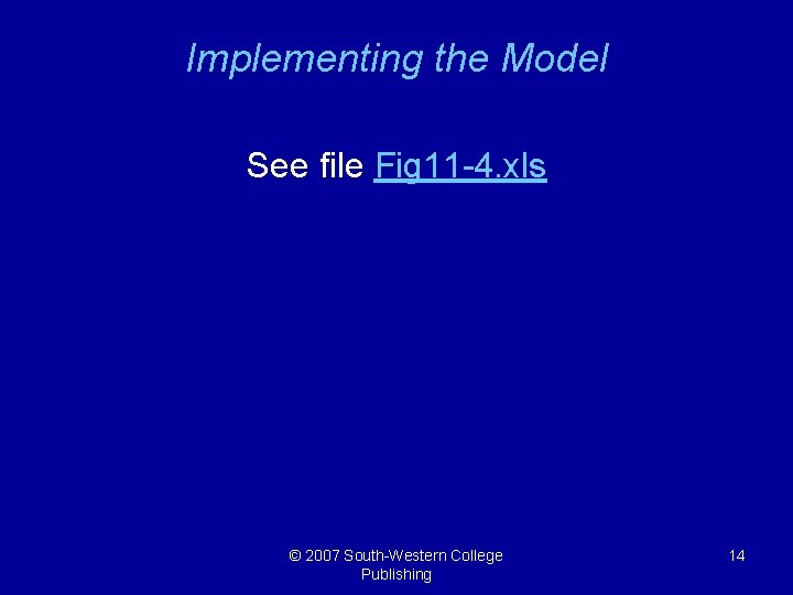 Implementing the Model See file Fig 11 -4. xls © 2007 South-Western College Publishing