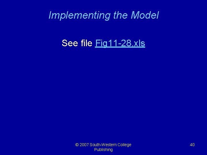 Implementing the Model See file Fig 11 -28. xls © 2007 South-Western College Publishing