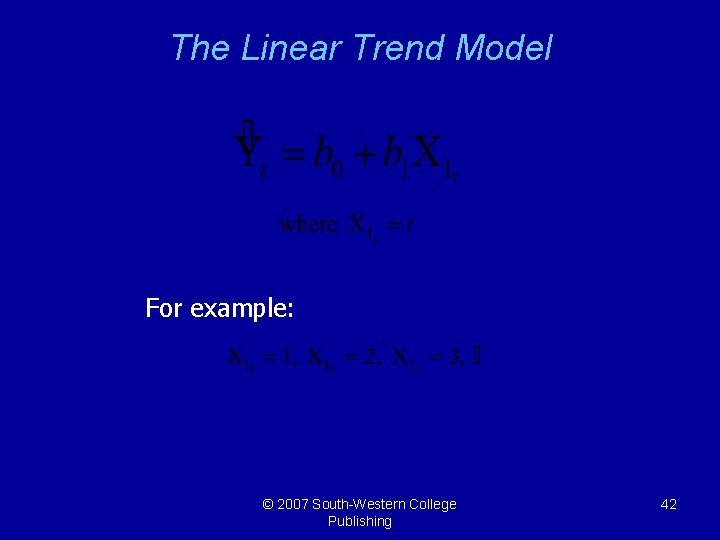 The Linear Trend Model For example: © 2007 South-Western College Publishing 42 