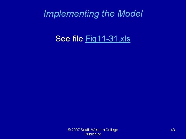 Implementing the Model See file Fig 11 -31. xls © 2007 South-Western College Publishing