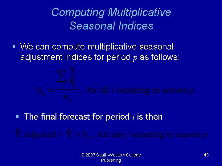 Computing Multiplicative Seasonal Indices § We can compute multiplicative seasonal adjustment indices for period