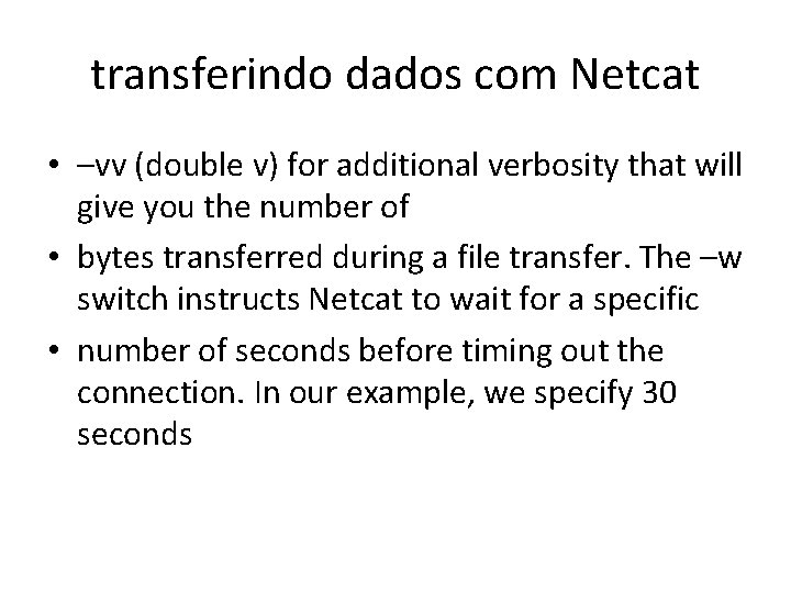 transferindo dados com Netcat • –vv (double v) for additional verbosity that will give