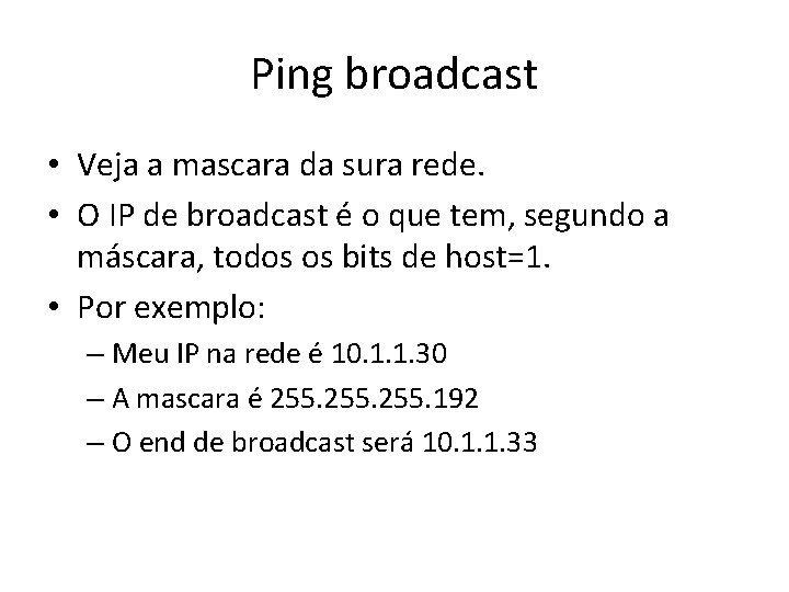 Ping broadcast • Veja a mascara da sura rede. • O IP de broadcast