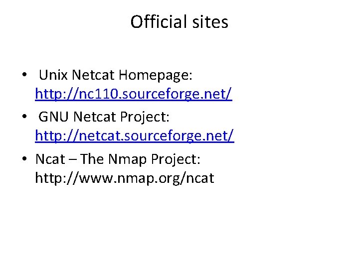Official sites • Unix Netcat Homepage: http: //nc 110. sourceforge. net/ • GNU Netcat
