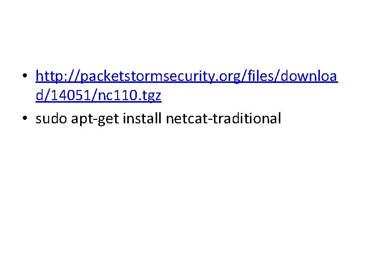  • http: //packetstormsecurity. org/files/downloa d/14051/nc 110. tgz • sudo apt-get install netcat-traditional 