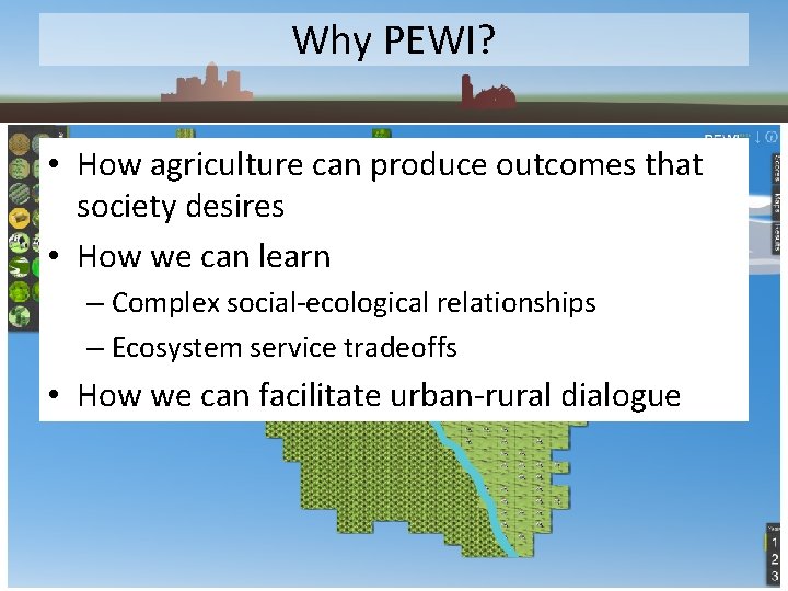 Why PEWI? • How agriculture can produce outcomes that society desires • How we