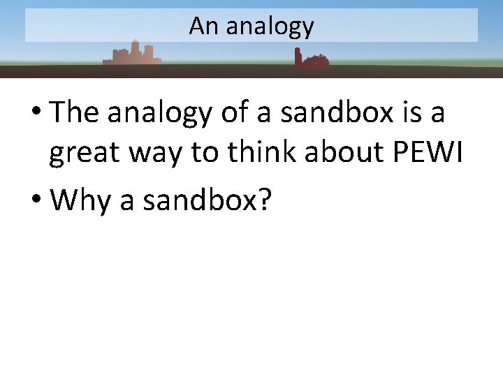 An analogy • The analogy of a sandbox is a great way to think