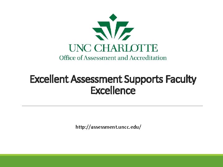 Excellent Assessment Supports Faculty Excellence http: //assessment. uncc. edu/ 