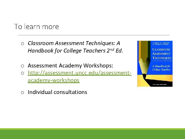 To learn more o Classroom Assessment Techniques: A Handbook for College Teachers 2 nd