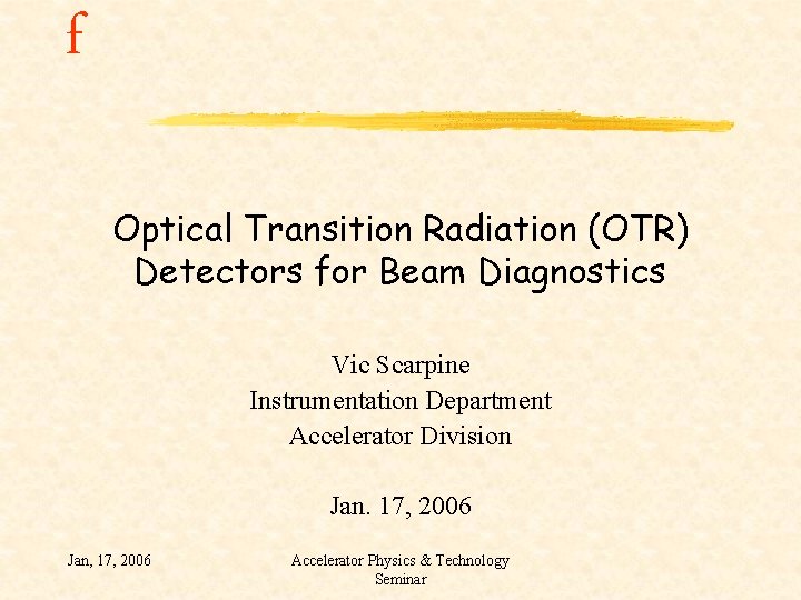 f Optical Transition Radiation (OTR) Detectors for Beam Diagnostics Vic Scarpine Instrumentation Department Accelerator