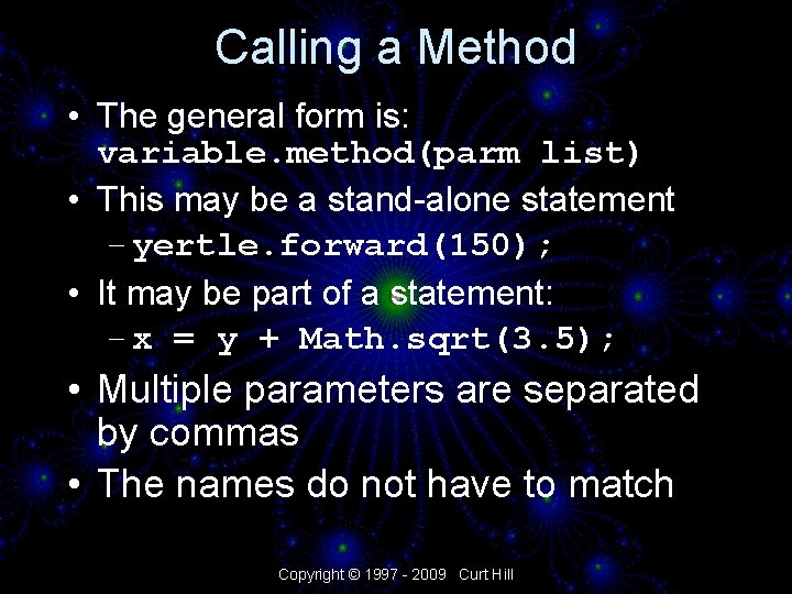 Calling a Method • The general form is: variable. method(parm list) • This may