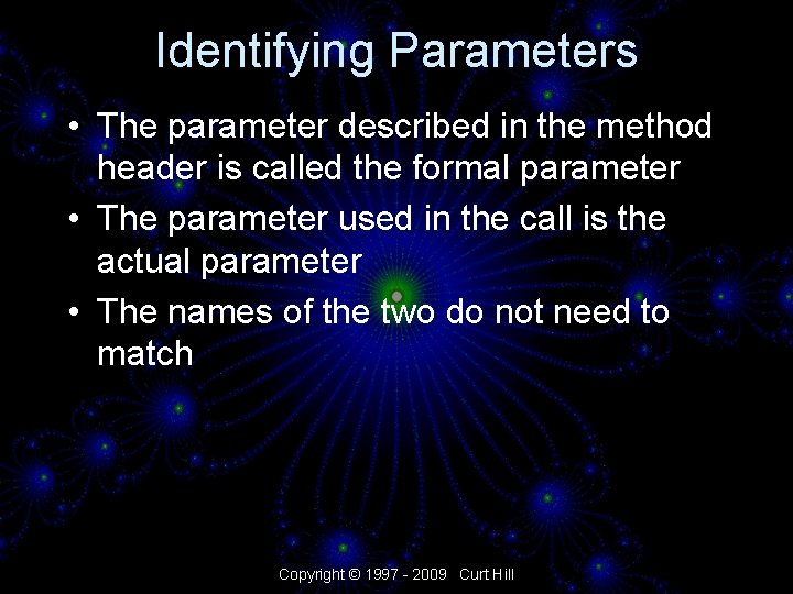 Identifying Parameters • The parameter described in the method header is called the formal