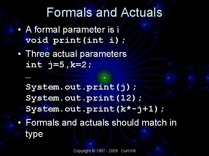 Formals and Actuals • A formal parameter is i void print(int i); • Three