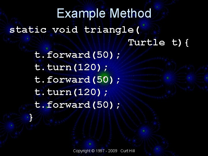 Example Method static void triangle( Turtle t){ t. forward(50); t. turn(120); t. forward(50); }